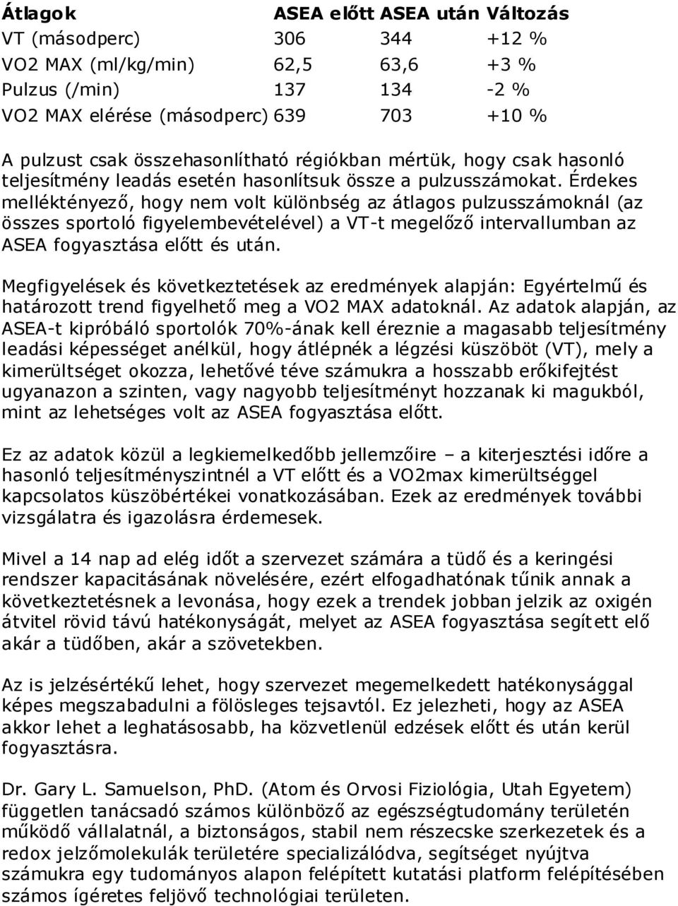 Érdekes melléktényező, hogy nem volt különbség az átlagos pulzusszámoknál (az összes sportoló figyelembevételével) a VT-t megelőző intervallumban az ASEA fogyasztása előtt és után.