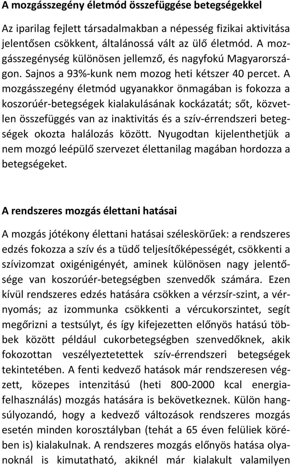 A mozgásszegény életmód ugyanakkor önmagában is fokozza a koszorúér-betegségek kialakulásának kockázatát; sőt, közvetlen összefüggés van az inaktivitás és a szív-érrendszeri betegségek okozta