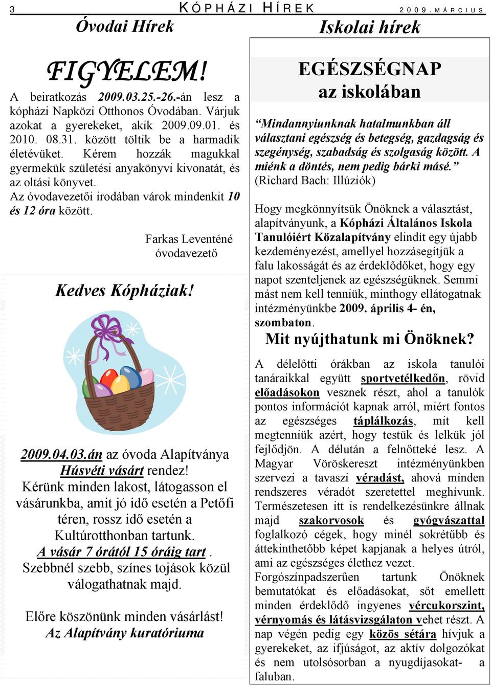 Az óvodavezetői irodában várok mindenkit 10 és 12 óra között. Farkas Leventéné óvodavezető Kedves Kópháziak! 2009.04.03.án az óvoda Alapítványa Húsvéti vásárt rendez!