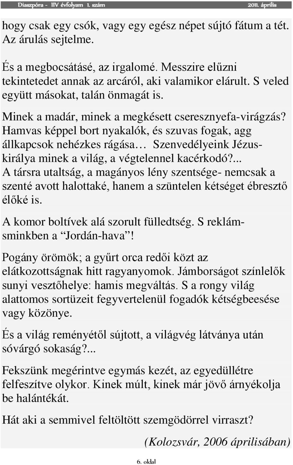 Hamvas képpel bort nyakalók, és szuvas fogak, agg állkapcsok nehézkes rágása Szenvedélyeink Jézuskirálya minek a világ, a végtelennel kacérkodó?