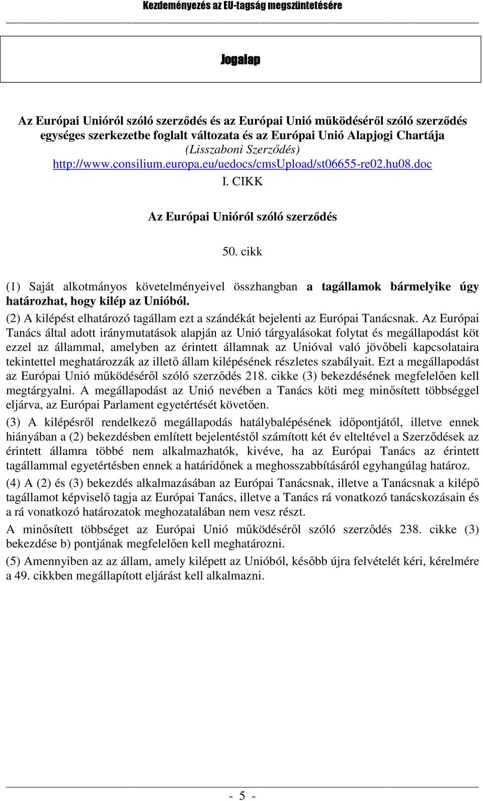 cikk (1) Saját alkotmányos követelményeivel összhangban a tagállamok bármelyike úgy határozhat, hogy kilép az Unióból.