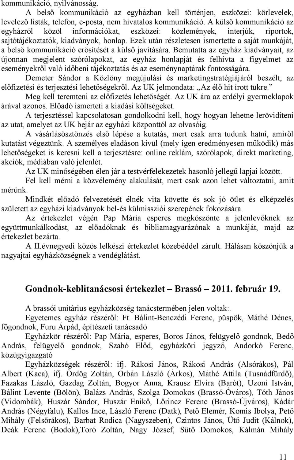 Ezek után részletesen ismertette a saját munkáját, a belső kommunikáció erősítését a külső javítására.