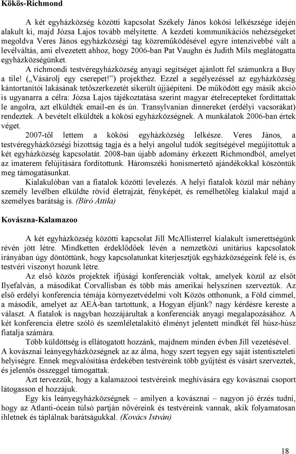 meglátogatta egyházközségünket. A richmondi testvéregyházközség anyagi segítséget ajánlott fel számunkra a Buy a tile! ( Vásárolj egy cserepet! ) projekthez.