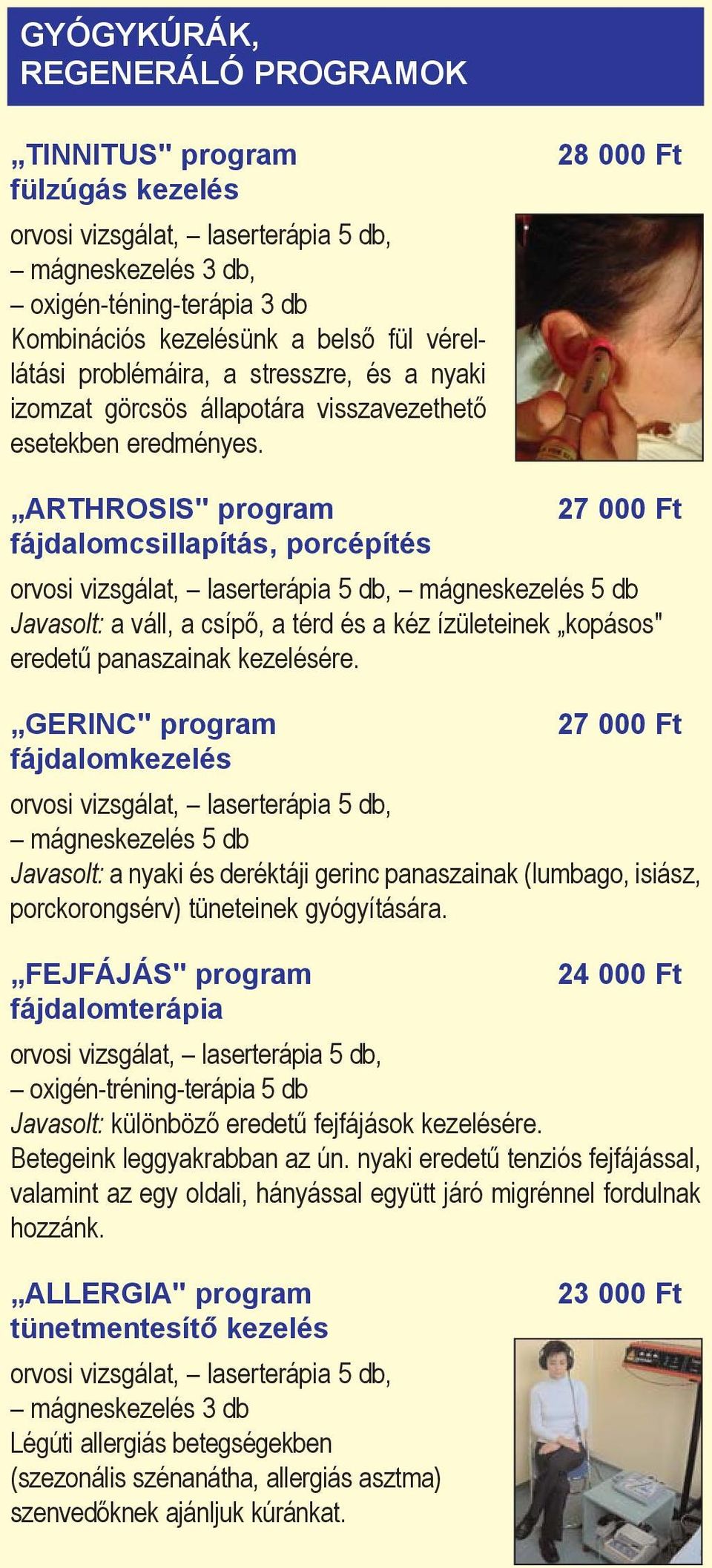 28 000 Ft ARTHROSIS" program 27 000 Ft fájdalomcsillapítás, porcépítés orvosi vizsgálat, laserterápia 5 db, mágneskezelés 5 db Javasolt: a váll, a csípő, a térd és a kéz ízületeinek kopásos" eredetű