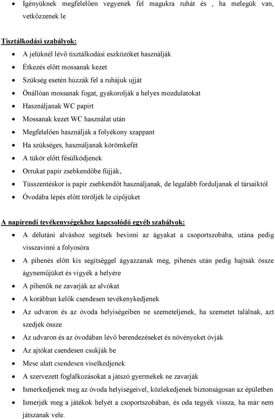 szükséges, használjanak körömkefét A tükör előtt fésülködjenek Orrukat papír zsebkendőbe fújják, Tüsszentéskor is papír zsebkendőt használjanak, de legalább forduljanak el társaiktól Óvodába lépés