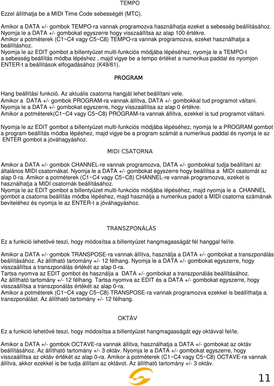 Nyomja le az EDIT gombot a billentyűzet multi-funkciós módjába lépéséhez, nyomja le a TEMPO-t a sebesség beállítás módba lépéshez, majd vigye be a tempo értéket a numerikus paddal és nyomjon ENTER-t