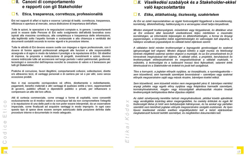 importanza dell affare. Az Eni az üzleti kapcsolatokban az ügylet fontosságától függetlenül a becsületesség, korrektség, áttekinthetőség, hatékonyság és a versenypiac elveit tartja irányadónak.