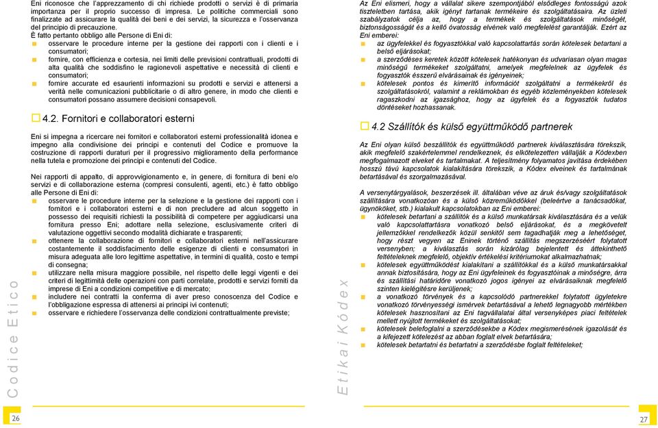 È fatto pertanto obbligo alle Persone di Eni di: osservare le procedure interne per la gestione dei rapporti con i clienti e i consumatori; fornire, con efficienza e cortesia, nei limiti delle