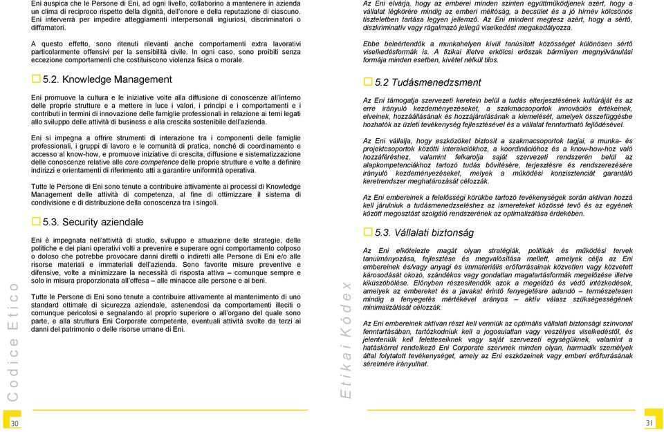 Az Eni elvárja, hogy az emberei minden szinten együttműködjenek azért, hogy a vállalat légkörére mindig az emberi méltóság, a becsület és a jó hírnév kölcsönös tiszteletben tartása legyen jellemző.