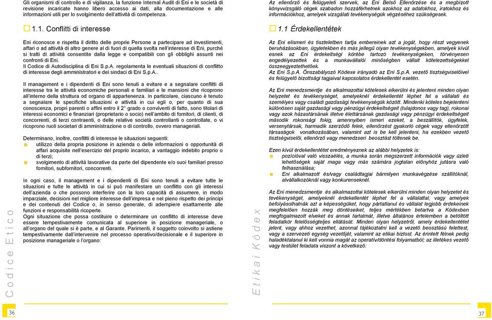 Az ellenőrző és felügyeleti szervek, az Eni Belső Ellenőrzése és a megbízott könyvvizsgáló cégek szabadon hozzáférhetnek azokhoz az adatokhoz, iratokhoz és információkhoz, amelyek vizsgálati