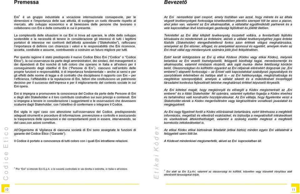 Az Eni nemzetközi ipari csoport, amely tisztában van azzal, hogy mérete és az általa végzett tevékenységek fontossága következtében jelentős szerepet tölt be azon a piacon, ahol jelen van, valamint
