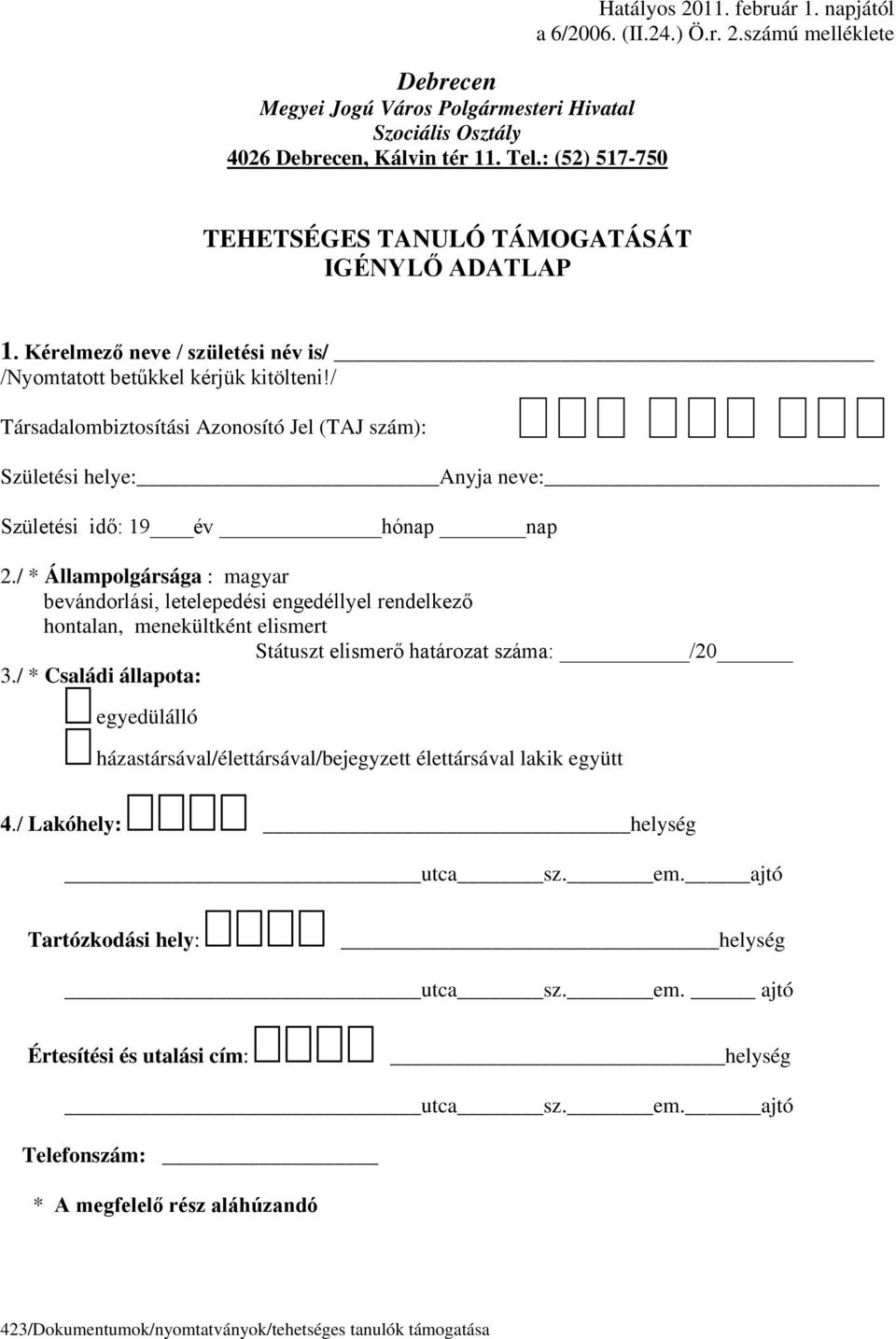 / * Állampolgársága : magyar bevándorlási, letelepedési engedéllyel rendelkező hontalan, menekültként elismert Státuszt elismerő határozat száma: /20 3.