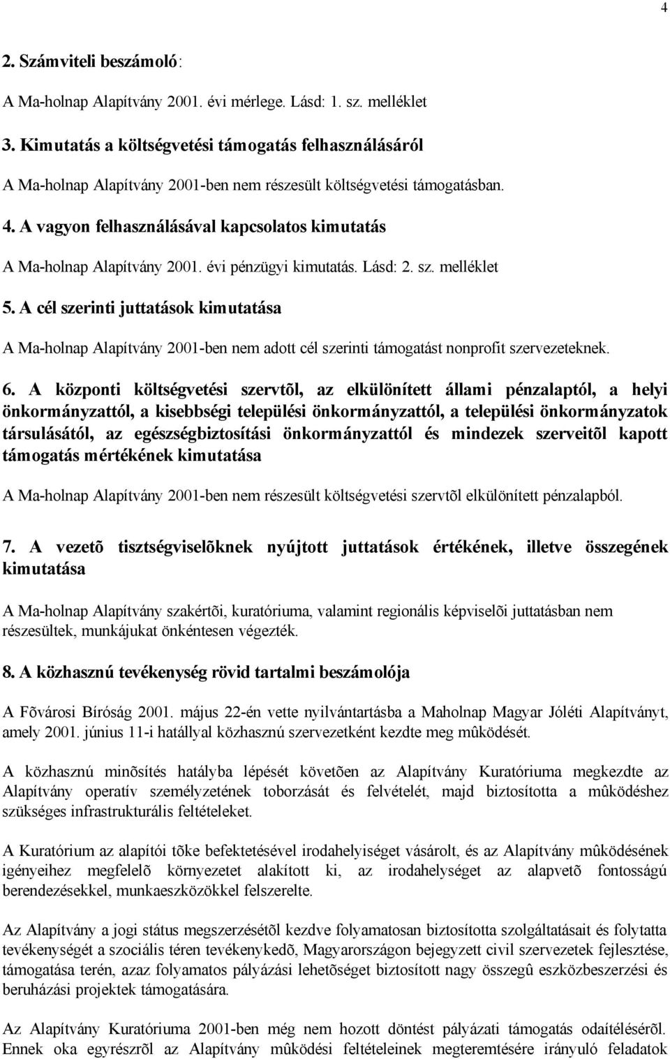 A vagyon felhasználásával kapcsolatos kimutatás A Ma-holnap Alapítvány 2001. évi pénzügyi kimutatás. Lásd: 2. sz. melléklet 5.