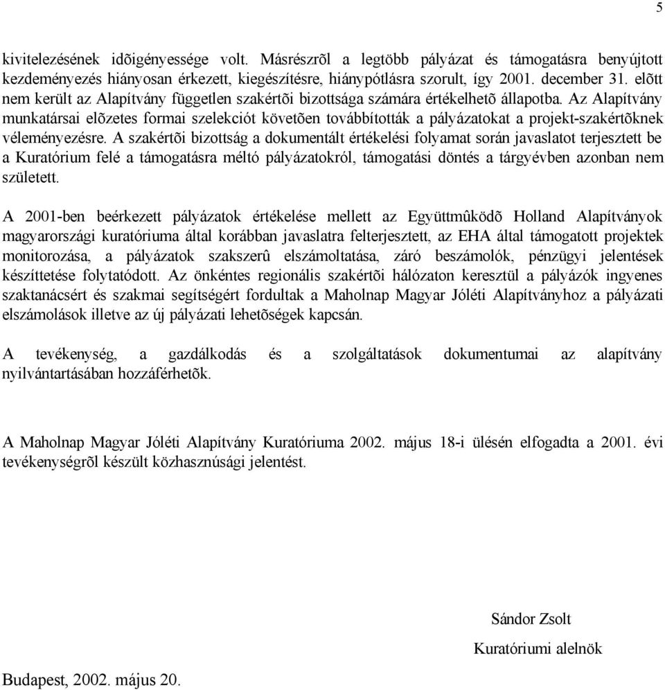 Az Alapítvány munkatársai elõzetes formai szelekciót követõen továbbították a pályázatokat a projekt-szakértõknek véleményezésre.