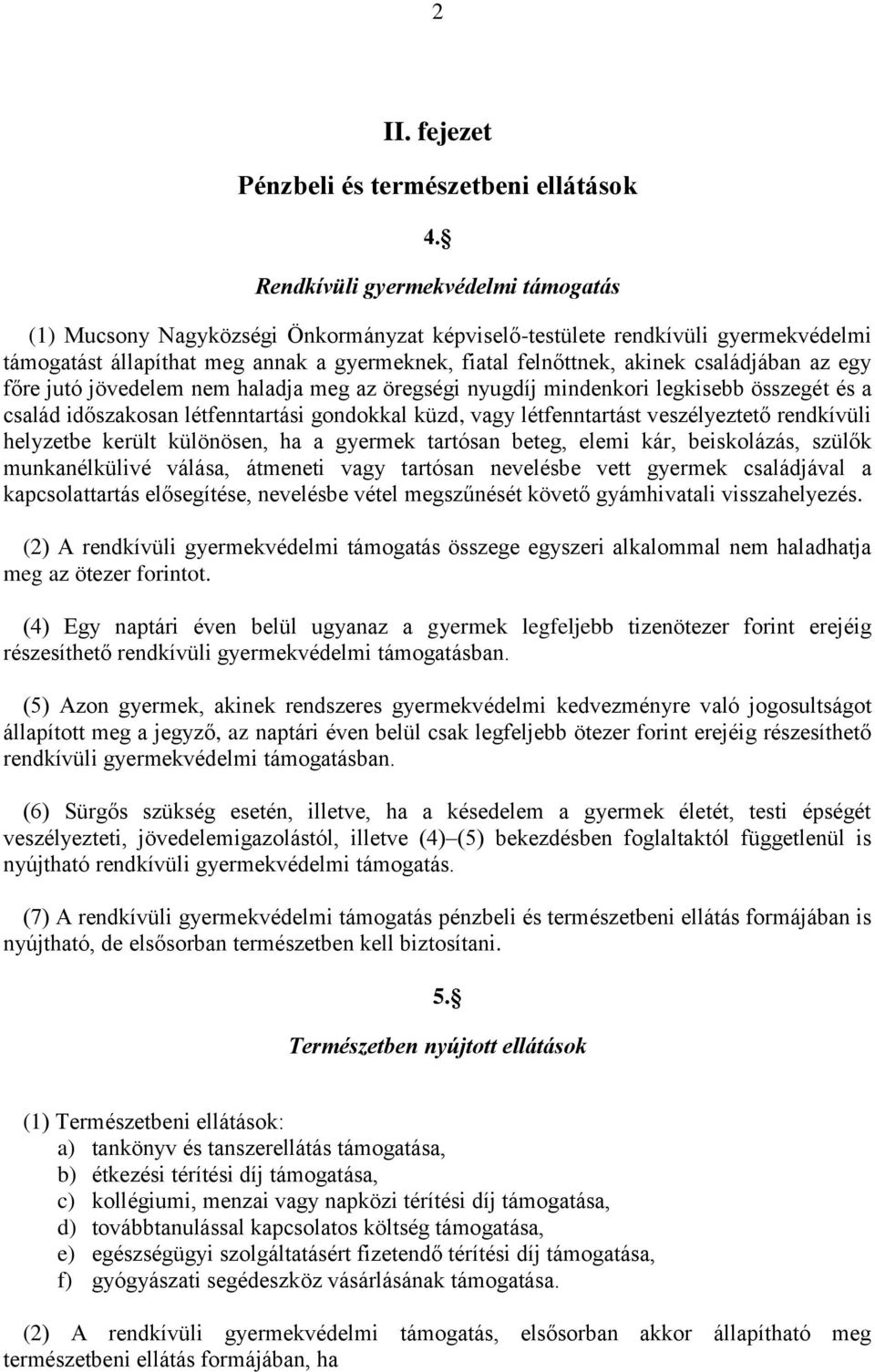 családjában az egy főre jutó jövedelem nem haladja meg az öregségi nyugdíj mindenkori legkisebb összegét és a család időszakosan létfenntartási gondokkal küzd, vagy létfenntartást veszélyeztető