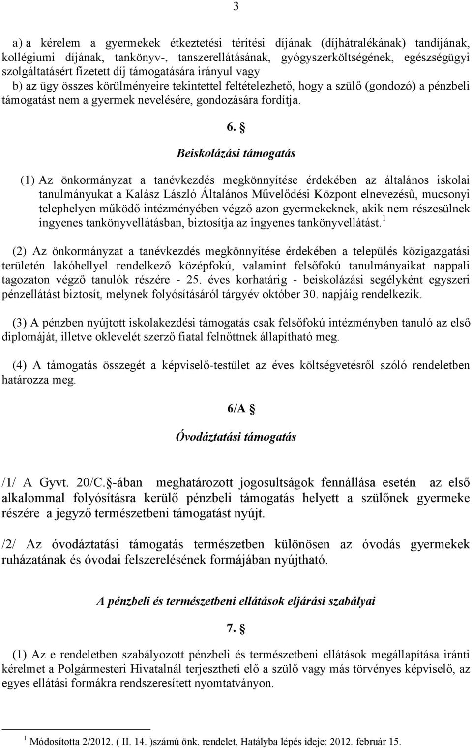 Beiskolázási támogatás (1) Az önkormányzat a tanévkezdés megkönnyítése érdekében az általános iskolai tanulmányukat a Kalász László Általános Művelődési Központ elnevezésű, mucsonyi telephelyen