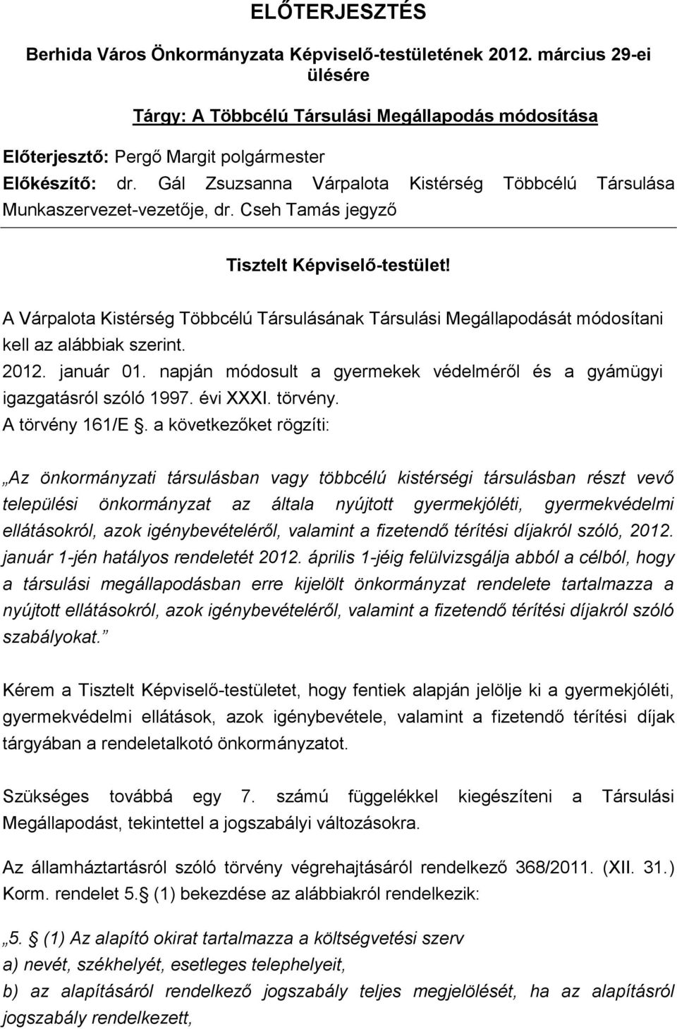 A Várpalota Kistérség Többcélú Társulásának Társulási Megállapodását módosítani kell az alábbiak szerint. 2012. január 01. napján módosult a gyermekek védelméről és a gyámügyi igazgatásról szóló 1997.