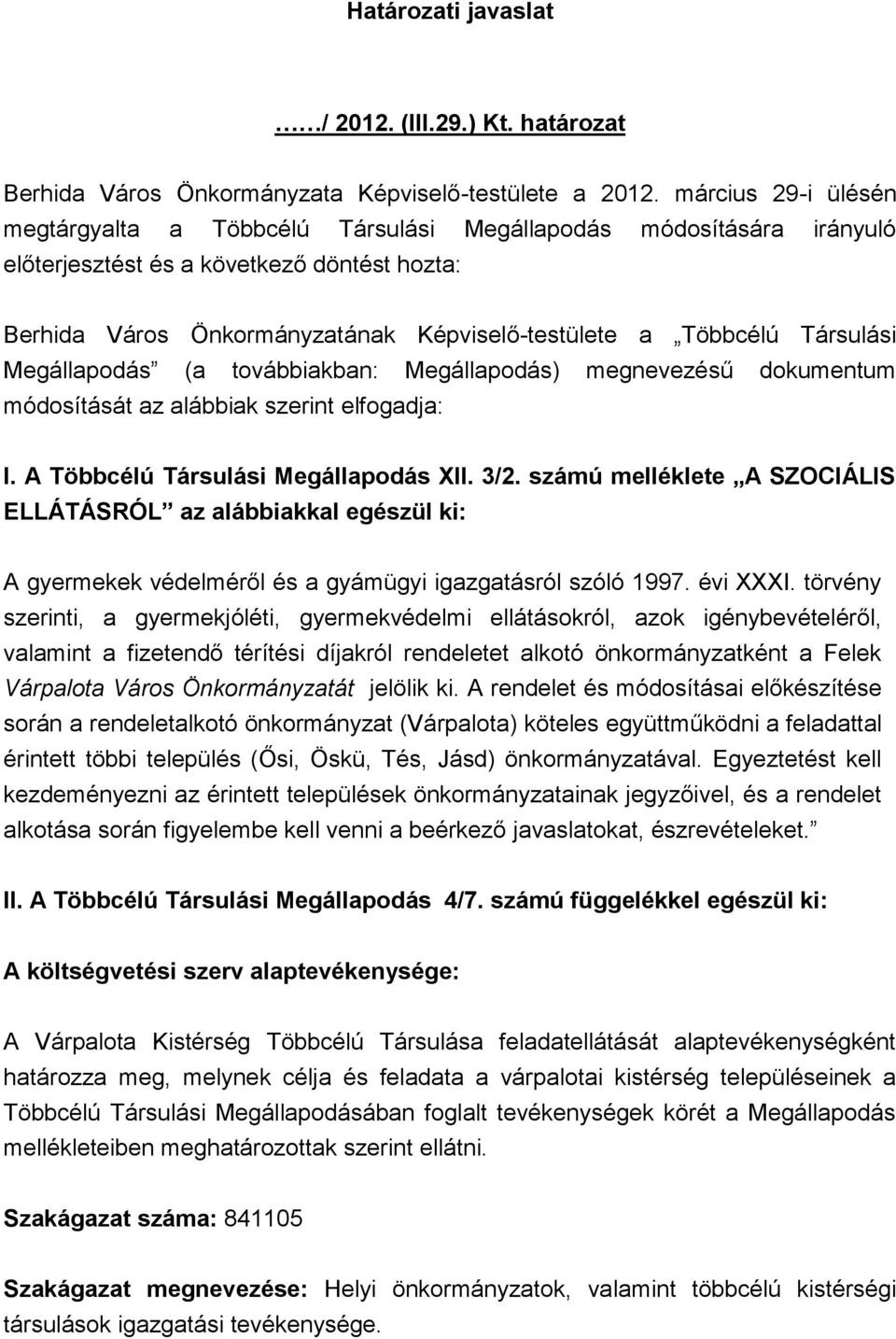 Társulási Megállapodás (a továbbiakban: Megállapodás) megnevezésű dokumentum módosítását az alábbiak szerint elfogadja: I. A Többcélú Társulási Megállapodás XII. 3/2.