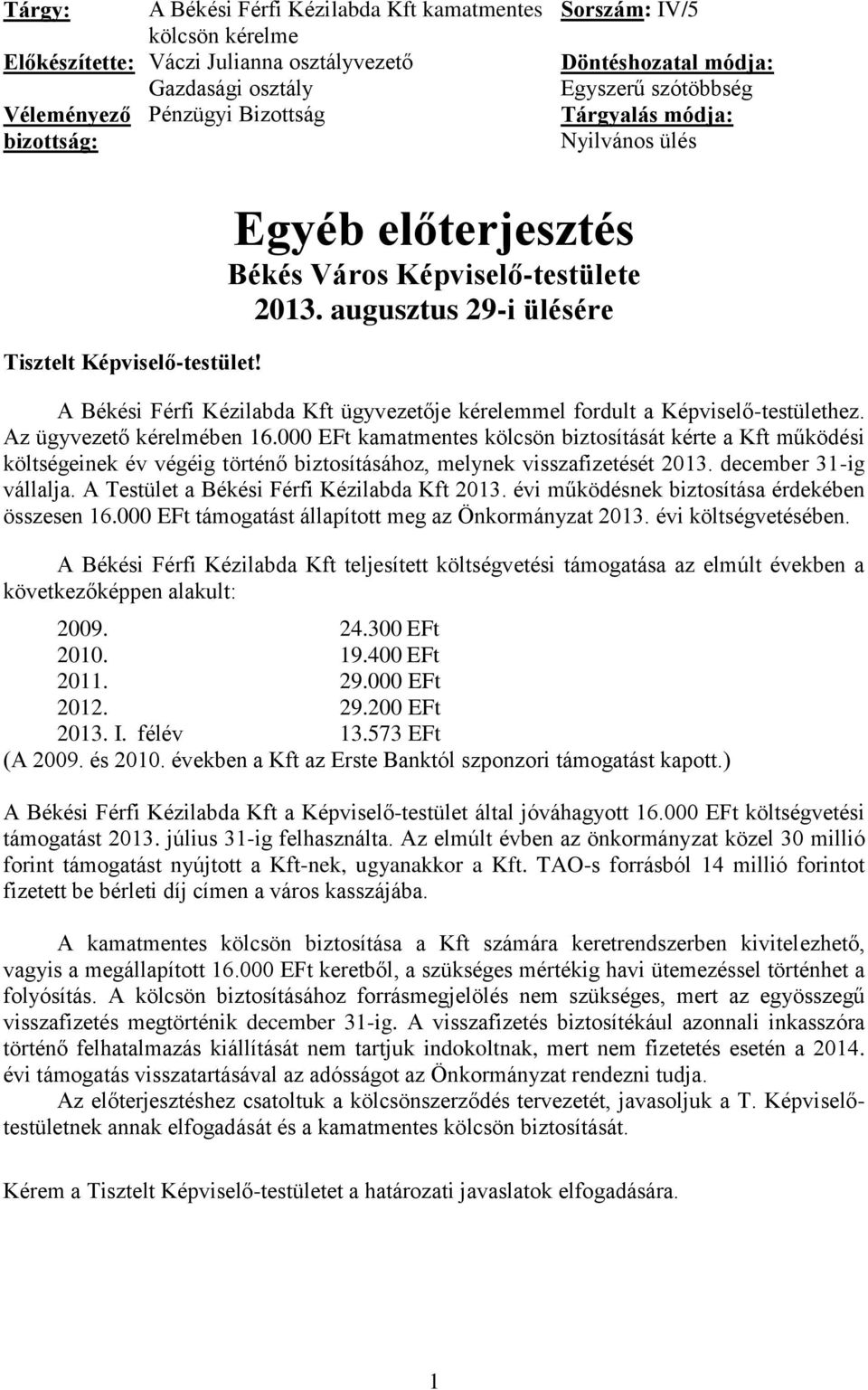 augusztus 29-i ülésére A Békési Férfi Kézilabda Kft ügyvezetője kérelemmel fordult a Képviselő-testülethez. Az ügyvezető kérelmében 16.