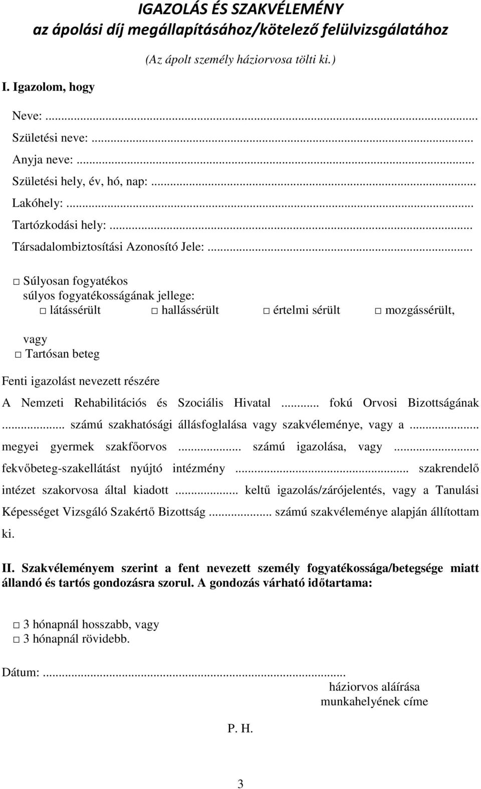 .. Súlyosan fogyatékos súlyos fogyatékosságának jellege: látássérült hallássérült értelmi sérült mozgássérült, vagy Tartósan beteg Fenti igazolást nevezett részére A Nemzeti Rehabilitációs és