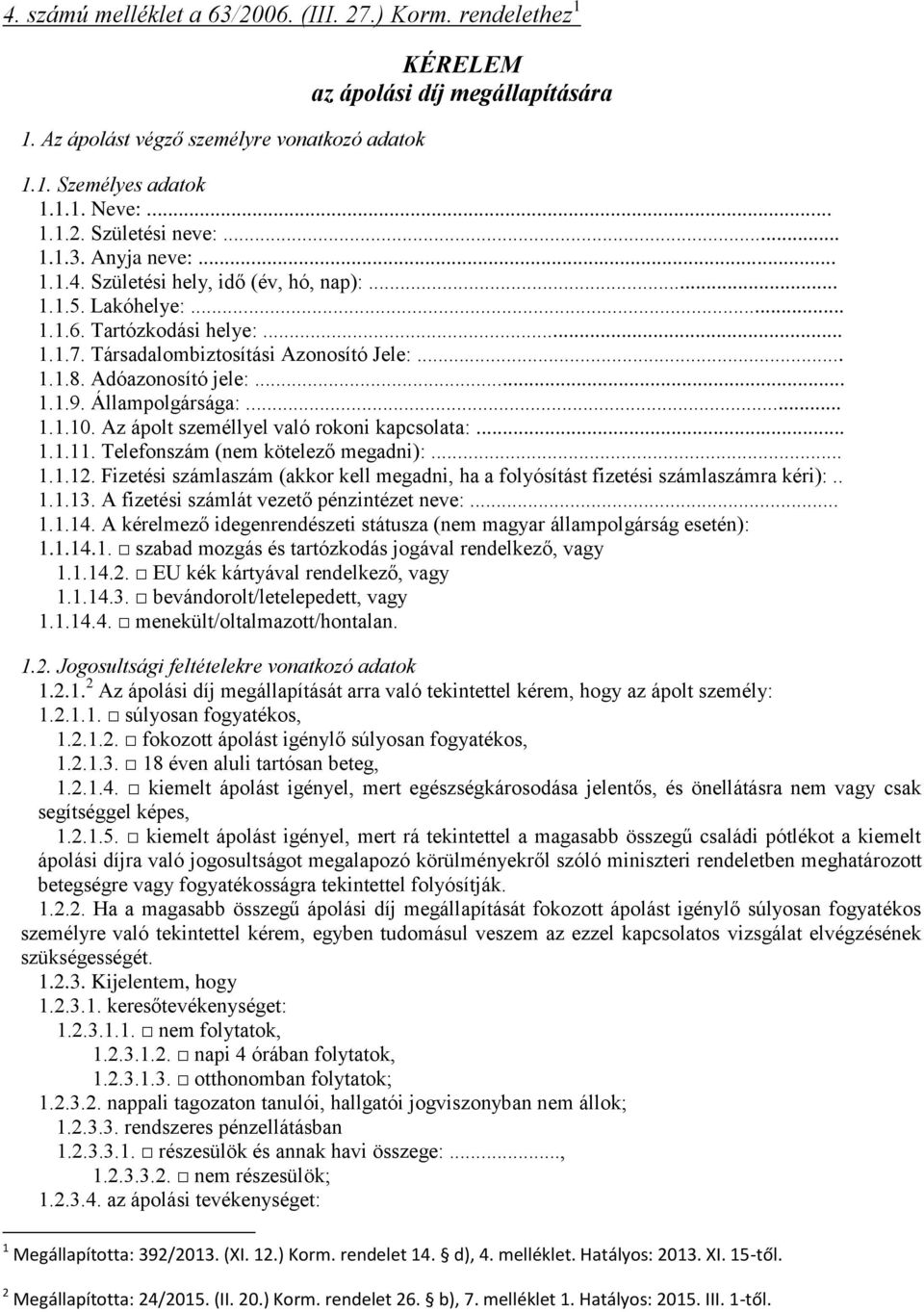 Állampolgársága:... 1.1.10. Az ápolt személlyel való rokoni kapcsolata:... 1.1.11. Telefonszám (nem kötelező megadni):... 1.1.12.