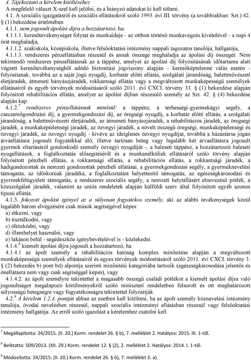 1.1.2. szakiskola, középiskola, illetve felsőoktatási intézmény nappali tagozatos tanulója, hallgatója, 4.1.1.3. rendszeres pénzellátásban részesül és annak összege meghaladja az ápolási díj összegét.