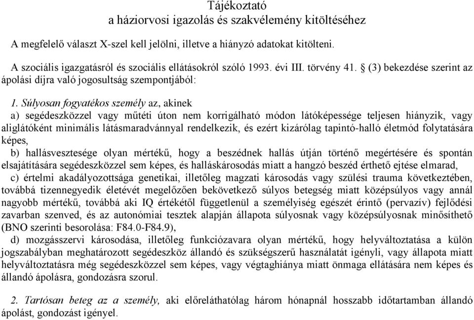 Súlyosan fogyatékos személy az, akinek a) segédeszközzel vagy műtéti úton nem korrigálható módon látóképessége teljesen hiányzik, vagy aliglátóként minimális látásmaradvánnyal rendelkezik, és ezért