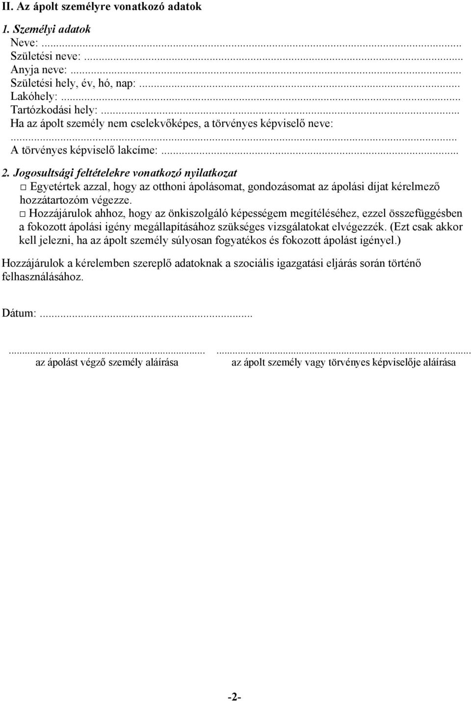 Jogosultsági feltételekre vonatkozó nyilatkozat Egyetértek azzal, hogy az otthoni ápolásomat, gondozásomat az ápolási díjat kérelmező hozzátartozóm végezze.