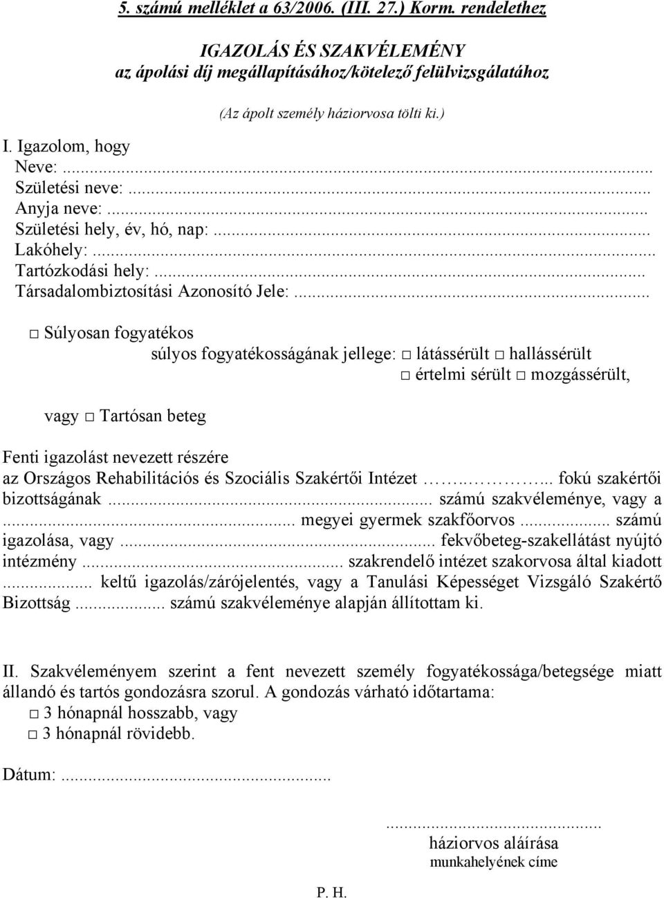 .. Súlyosan fogyatékos súlyos fogyatékosságának jellege: látássérült hallássérült értelmi sérült mozgássérült, vagy Tartósan beteg Fenti igazolást nevezett részére az Országos Rehabilitációs és