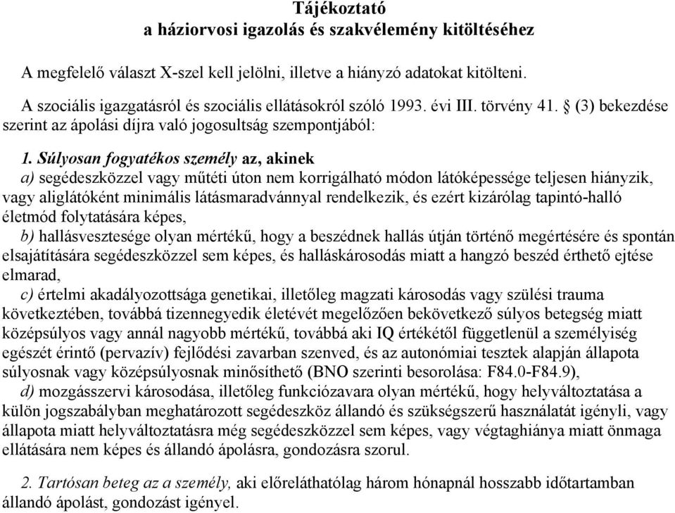 Súlyosan fogyatékos személy az, akinek a) segédeszközzel vagy műtéti úton nem korrigálható módon látóképessége teljesen hiányzik, vagy aliglátóként minimális látásmaradvánnyal rendelkezik, és ezért