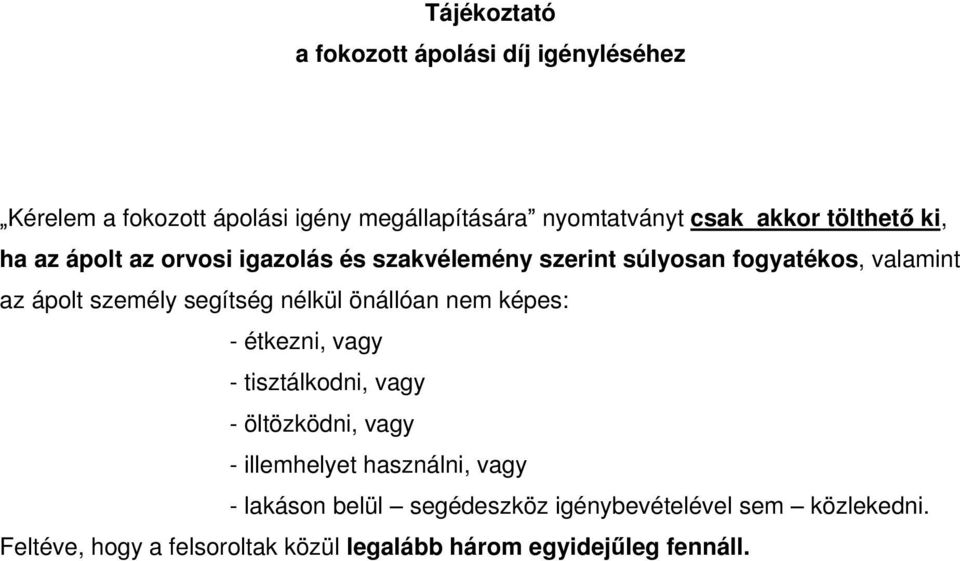 segítség nélkül önállóan nem képes: - étkezni, vagy - tisztálkodni, vagy - öltözködni, vagy - illemhelyet használni, vagy