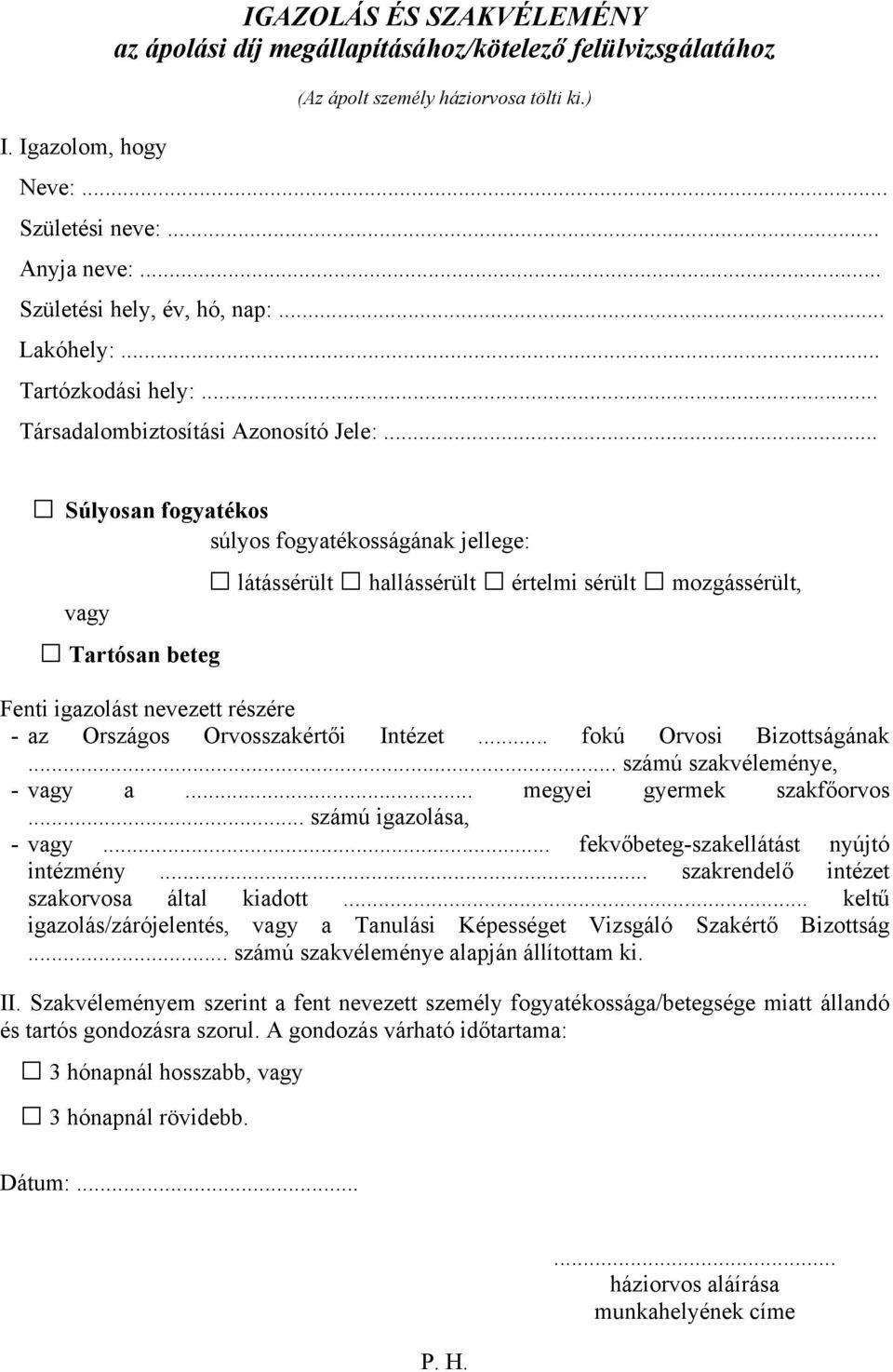 .. Súlyosan fogyatékos súlyos fogyatékosságának jellege: látássérült hallássérült értelmi sérült mozgássérült, vagy Tartósan beteg Fenti igazolást nevezett részére - az Országos Orvosszakértői Intézet.