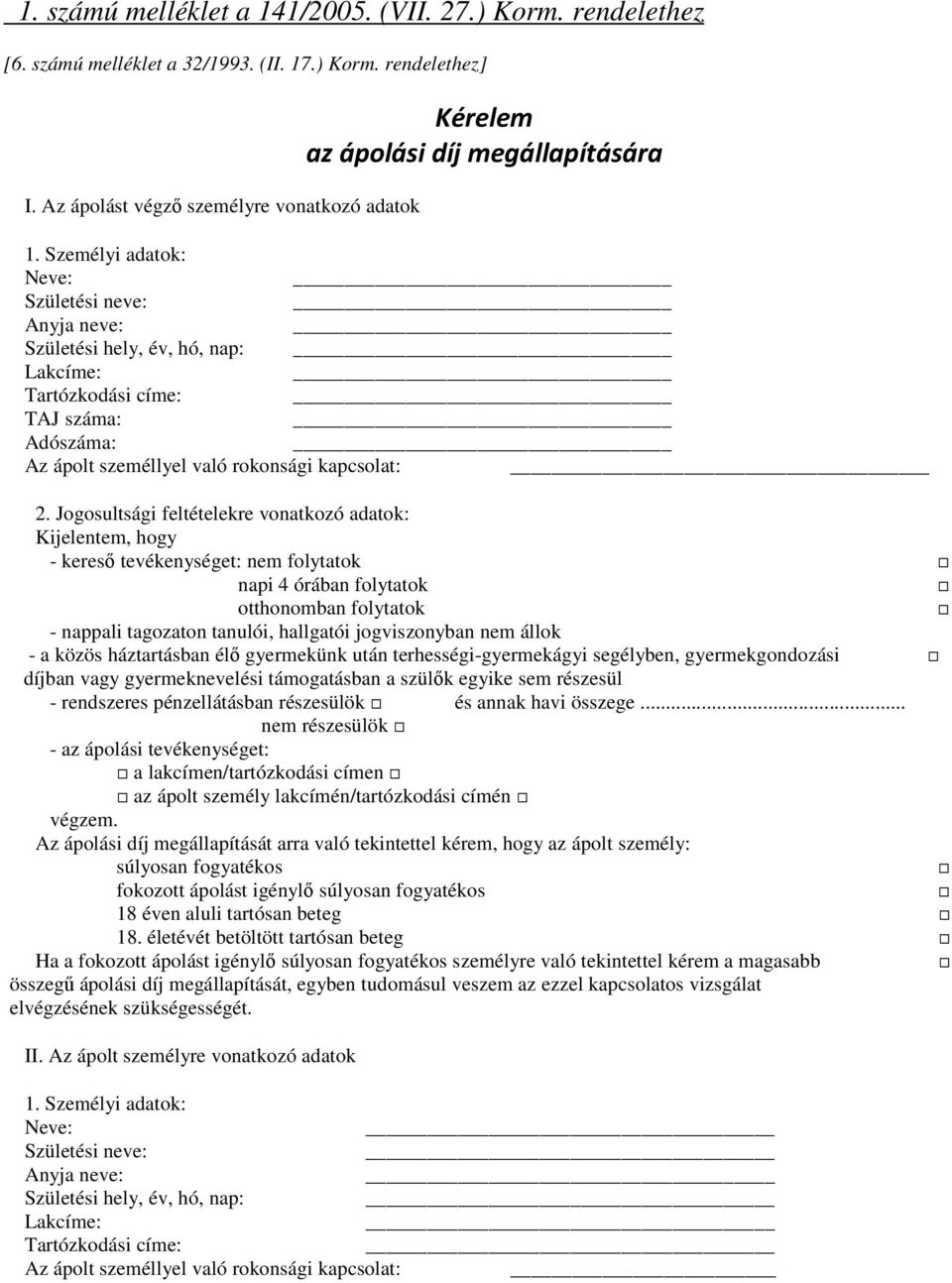 Személyi adatok: Neve: Születési neve: Anyja neve: Születési hely, év, hó, nap: Lakcíme: Tartózkodási címe: TAJ száma: Adószáma: Az ápolt személlyel való rokonsági kapcsolat: 2.