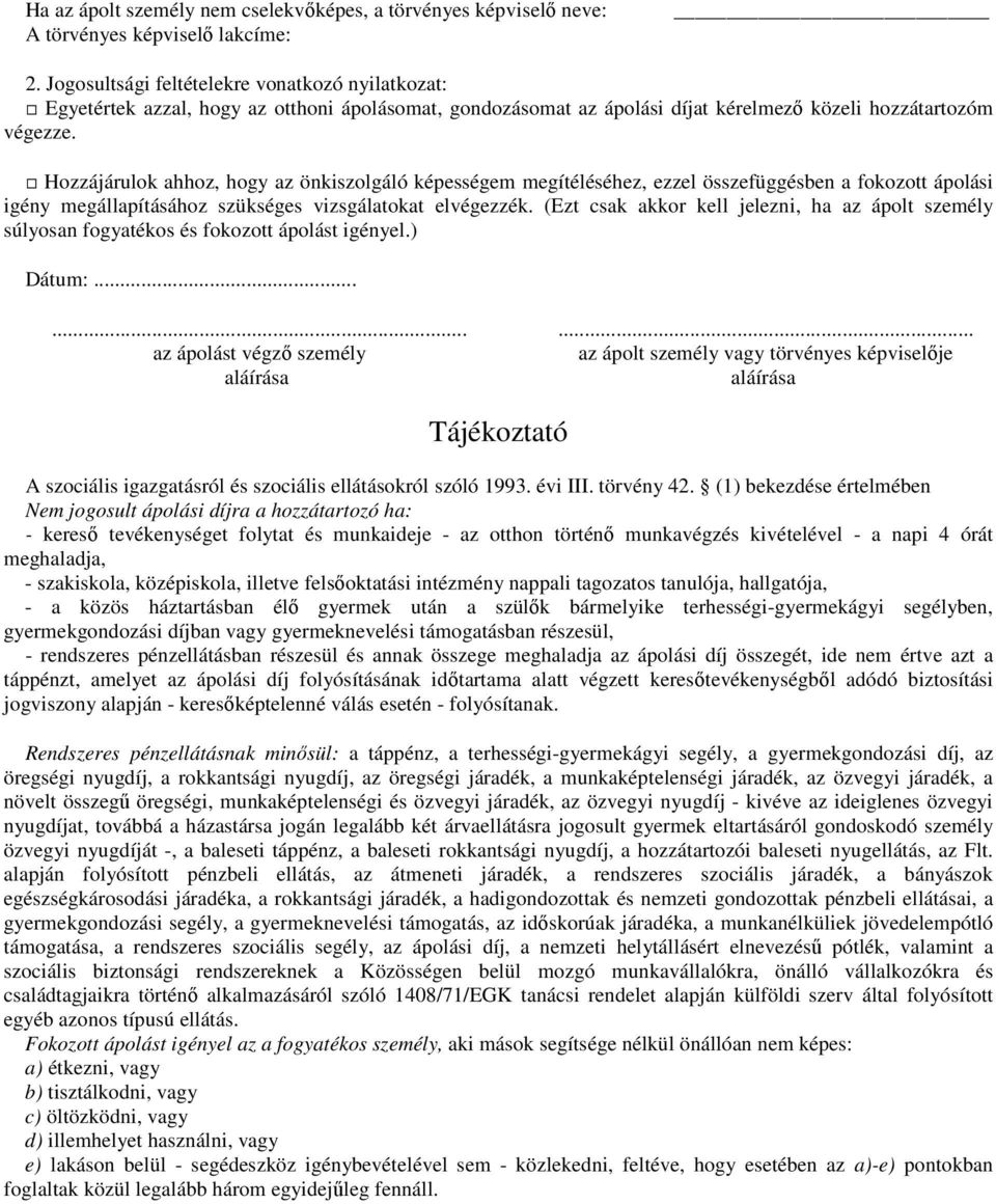 Hozzájárulok ahhoz, hogy az önkiszolgáló képességem megítéléséhez, ezzel összefüggésben a fokozott ápolási igény megállapításához szükséges vizsgálatokat elvégezzék.