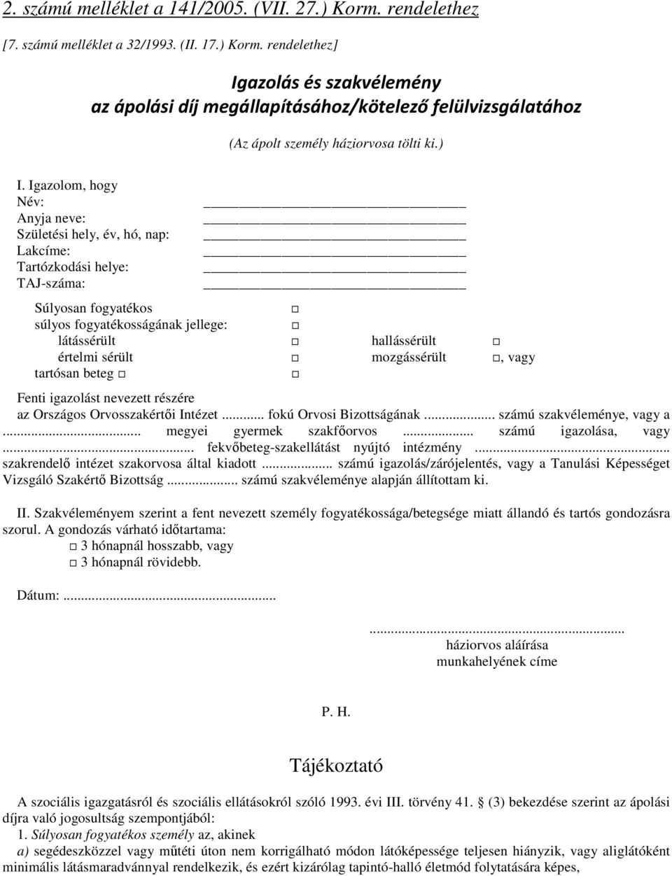 mozgássérült, vagy tartósan beteg Fenti igazolást nevezett részére az Országos Orvosszakértıi Intézet... fokú Orvosi Bizottságának... számú szakvéleménye, vagy a... megyei gyermek szakfıorvos.