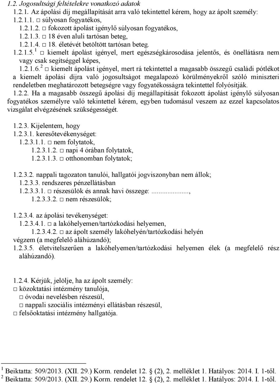 1 kiemelt ápolást igényel, mert egészségkárosodása jelentős, és önellátásra nem vagy csak segítséggel képes, 1.2.1.6.