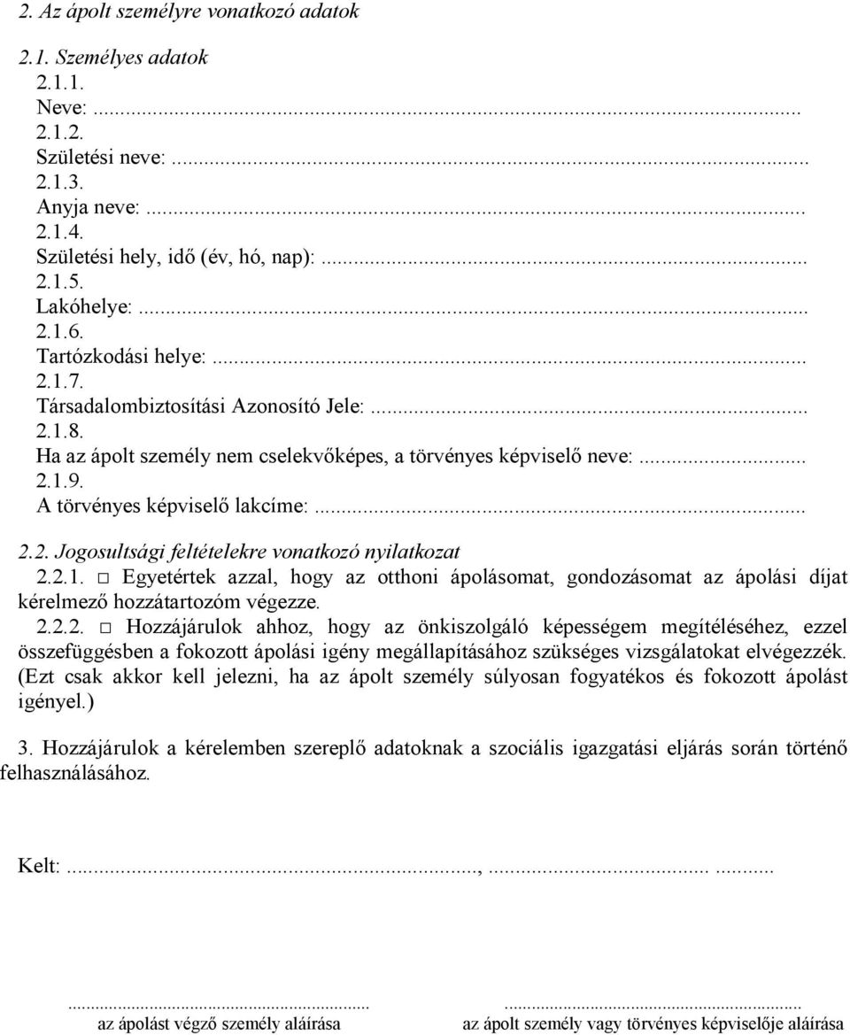 2.1. Egyetértek azzal, hogy az otthoni ápolásomat, gondozásomat az ápolási díjat kérelmező hozzátartozóm végezze. 2.2.2. Hozzájárulok ahhoz, hogy az önkiszolgáló képességem megítéléséhez, ezzel összefüggésben a fokozott ápolási igény megállapításához szükséges vizsgálatokat elvégezzék.