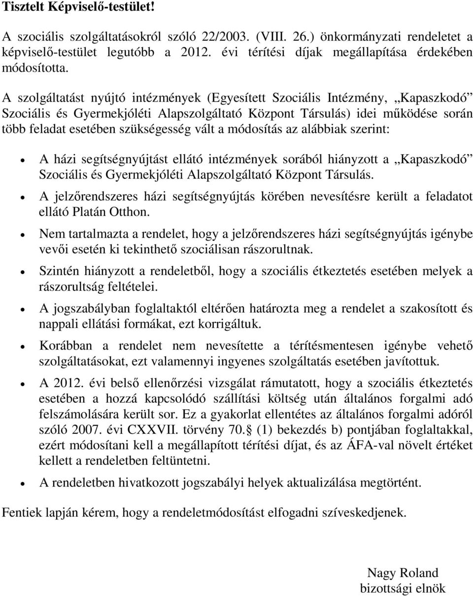 A szolgáltatást nyújtó intézmények (Egyesített Szociális Intézmény, Kapaszkodó Szociális és Gyermekjóléti Alapszolgáltató Központ Társulás) idei működése során több feladat esetében szükségesség vált