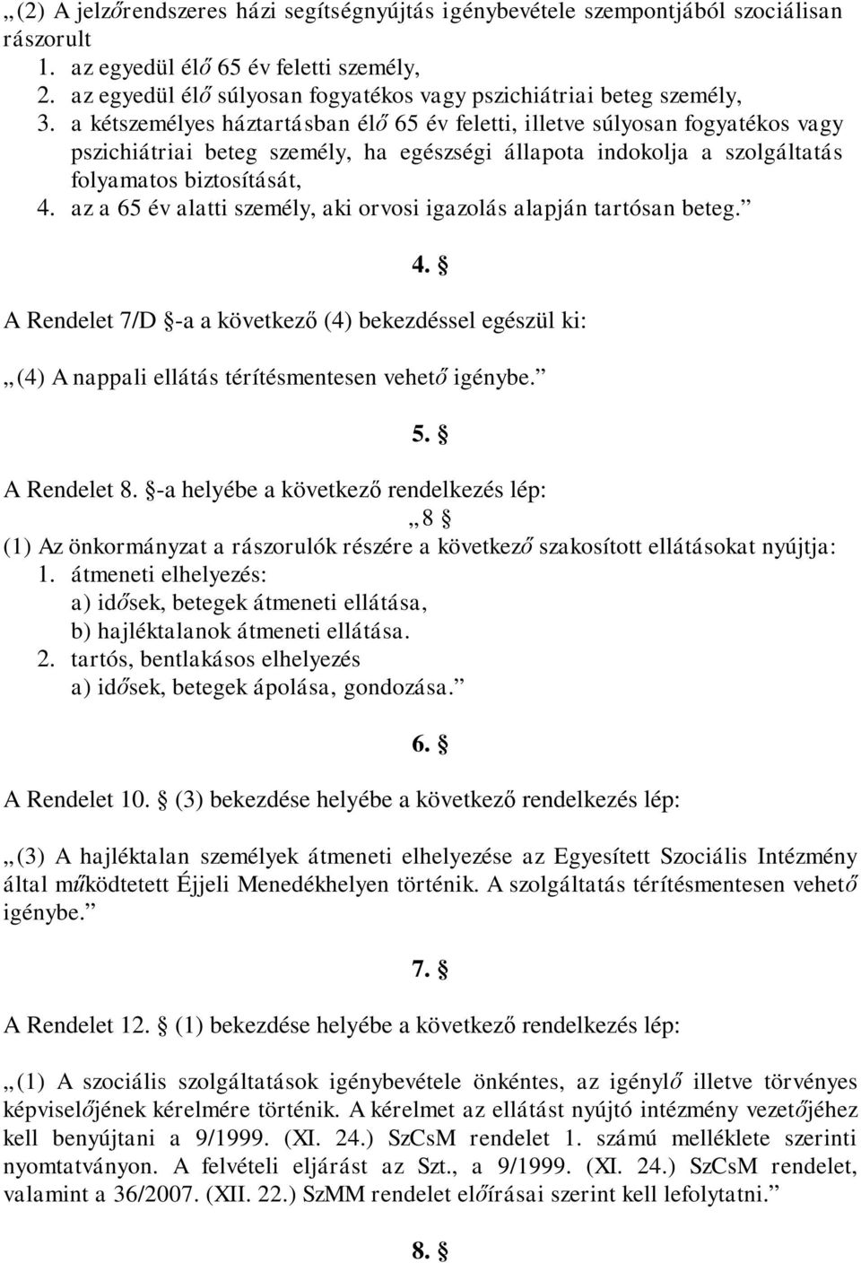 a kétszemélyes háztartásban élő 65 év feletti, illetve súlyosan fogyatékos vagy pszichiátriai beteg személy, ha egészségi állapota indokolja a szolgáltatás folyamatos biztosítását, 4.