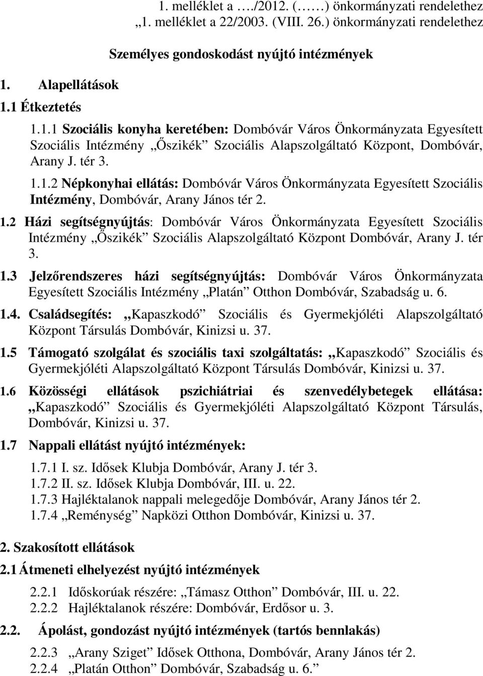 tér 3. 1.3 Jelzőrendszeres házi segítségnyújtás: Dombóvár Város Önkormányzata Egyesített Szociális Intézmény Platán Otthon Dombóvár, Szabadság u. 6. 1.4.