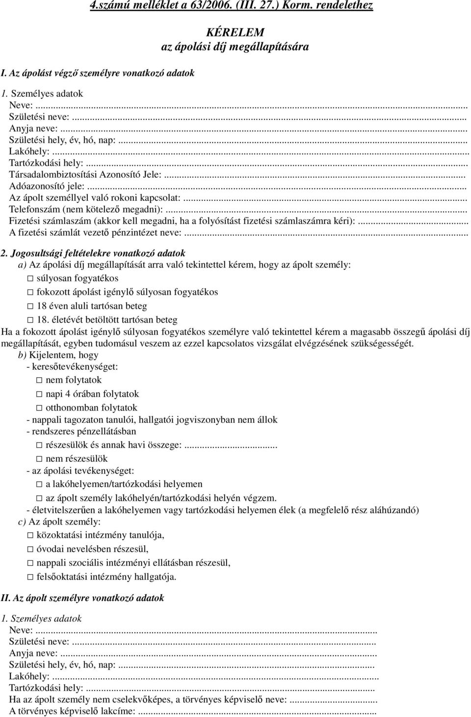 .. Telefonszám (nem kötelező megadni):... Fizetési számlaszám (akkor kell megadni, ha a folyósítást fizetési számlaszámra kéri):... A fizetési számlát vezető pénzintézet neve:... 2.