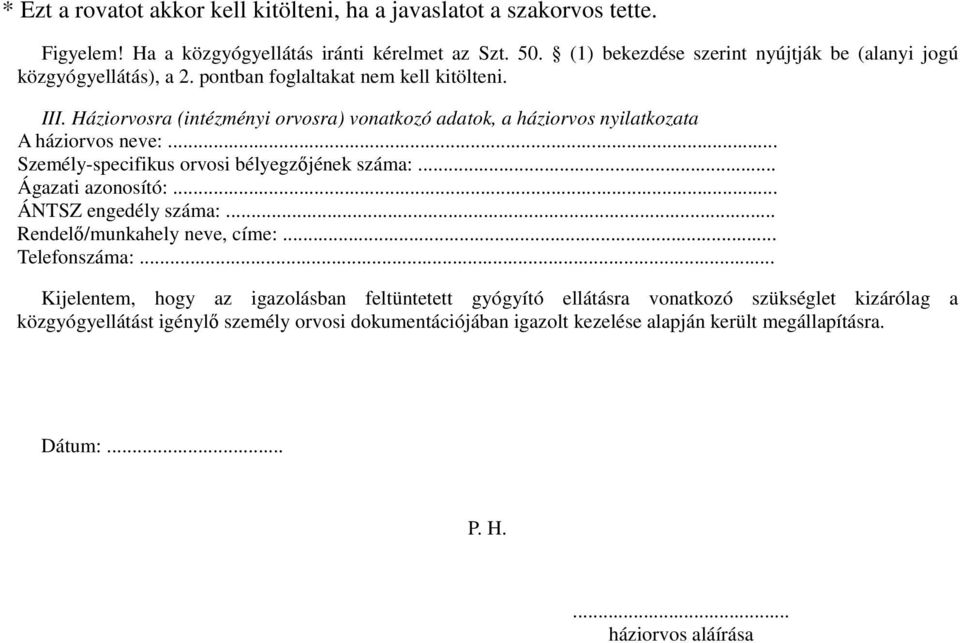 Háziorvosra (intézményi orvosra) vonatkozó adatok, a háziorvos nyilatkozata A háziorvos neve:... Személy-specifikus orvosi bélyegzőjének száma:... Ágazati azonosító:.