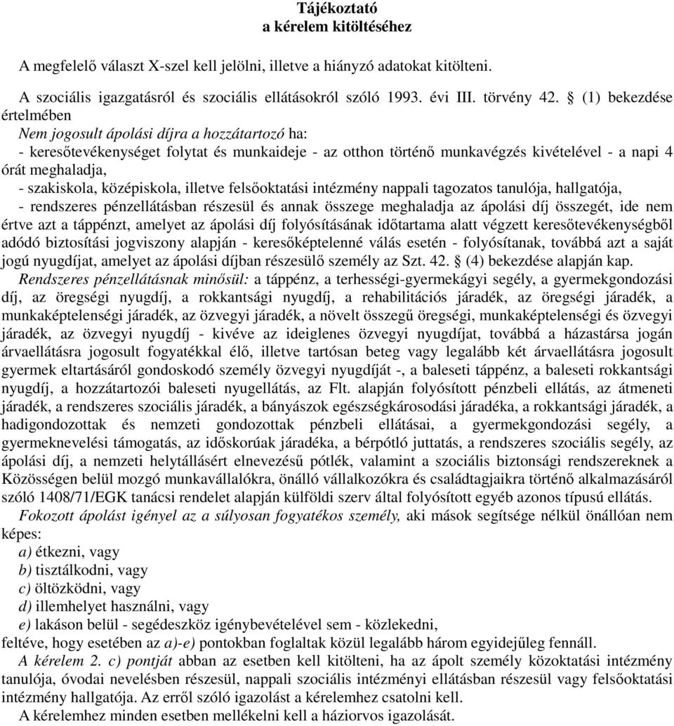 szakiskola, középiskola, illetve felsőoktatási intézmény nappali tagozatos tanulója, hallgatója, - rendszeres pénzellátásban részesül és annak összege meghaladja az ápolási díj összegét, ide nem