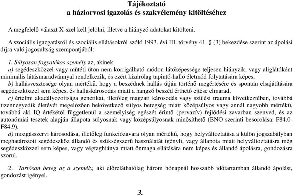 Súlyosan fogyatékos személy az, akinek a) segédeszközzel vagy műtéti úton nem korrigálható módon látóképessége teljesen hiányzik, vagy aliglátóként minimális látásmaradvánnyal rendelkezik, és ezért