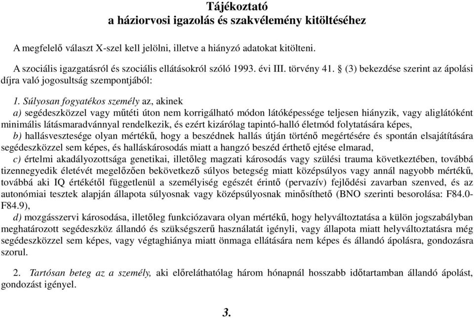 Súlyosan fogyatékos személy az, akinek a) segédeszközzel vagy műtéti úton nem korrigálható módon látóképessége teljesen hiányzik, vagy aliglátóként minimális látásmaradvánnyal rendelkezik, és ezért