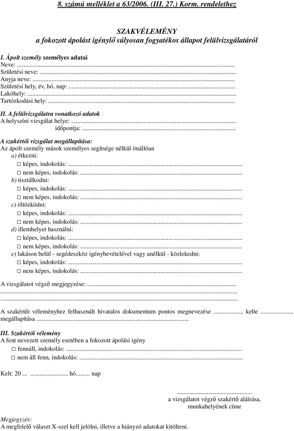 .. A szakértői vizsgálat megállapítása: Az ápolt személy mások személyes segítsége nélkül önállóan a) étkezni: b) tisztálkodni: c) öltözködni: d) illemhelyet használni: e) lakáson belül - segédeszköz