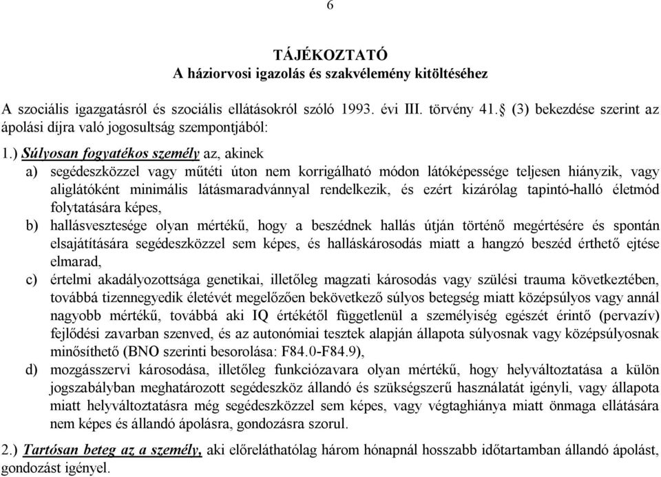 ) Súlyosan fogyatékos személy az, akinek a) segédeszközzel vagy műtéti úton nem korrigálható módon látóképessége teljesen hiányzik, vagy aliglátóként minimális látásmaradvánnyal rendelkezik, és ezért