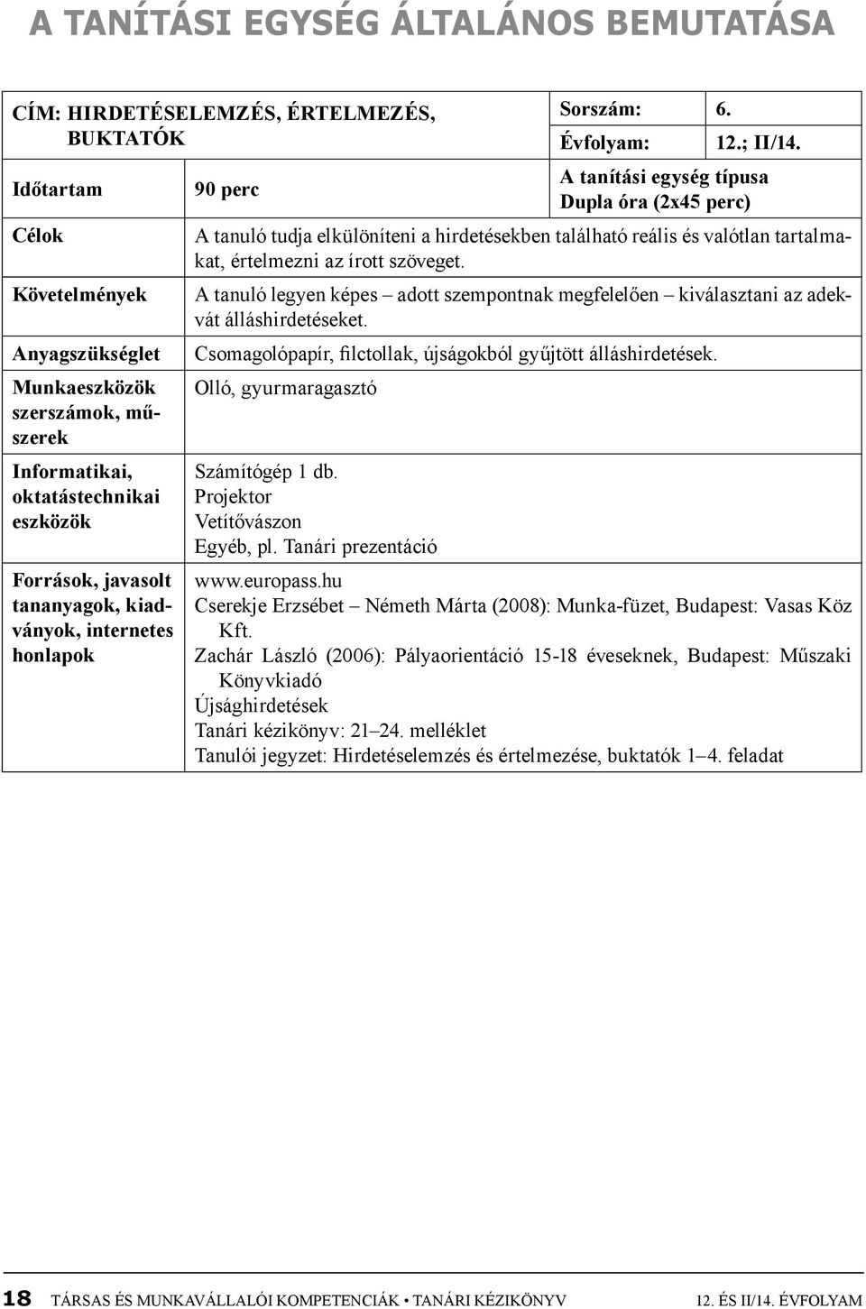 A tanítási egység típusa 90 perc Dupla óra (2x45 perc) A tanuló tudja elkülöníteni a hirdetésekben található reális és valótlan tartalmakat, értelmezni az írott szöveget.