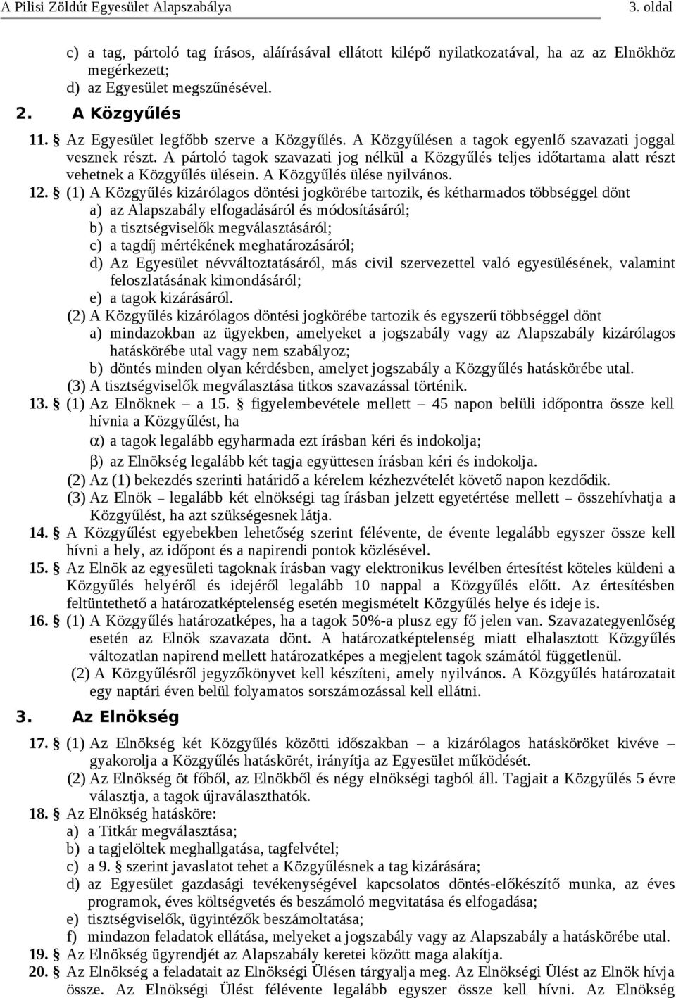 A pártoló tagok szavazati jog nélkül a Közgyűlés teljes időtartama alatt részt vehetnek a Közgyűlés ülésein. A Közgyűlés ülése nyilvános. 12.