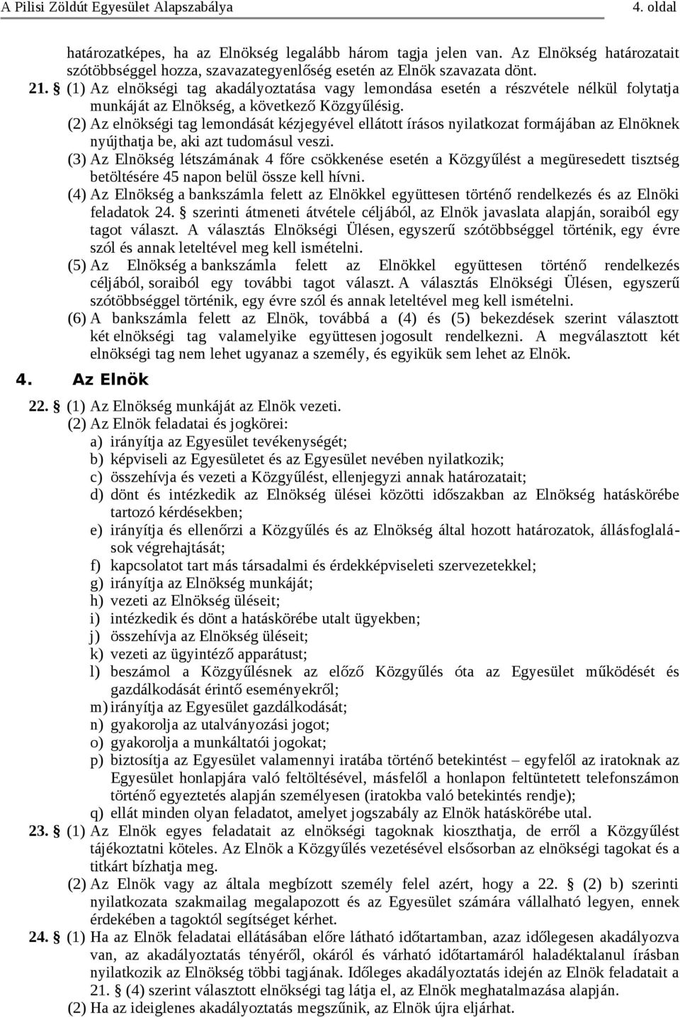 (2) Az elnökségi tag lemondását kézjegyével ellátott írásos nyilatkozat formájában az Elnöknek nyújthatja be, aki azt tudomásul veszi.